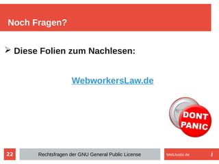 22
Noch Fragen?
Rechtsfragen der GNU General Public License WebJustiz.de
➢ Diese Folien zum Nachlesen:
WebworkersLaw.de
 