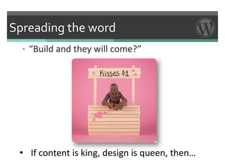 Spreading the word
  • “Build and they will come?”




 • If content is king, design is queen, then…
 