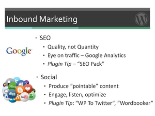 Inbound Marketing

      • SEO
         • Quality, not Quantity
         • Eye on traffic – Google Analytics
         • Pl...