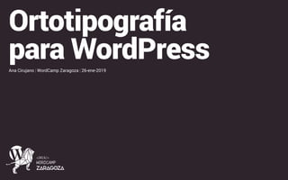 Ortotipografía
para WordPressAna Cirujano | WordCamp Zaragoza | 26-ene-2019
 
