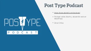• https://www.dariobf.com/podcast/ 
• Podcast sobre diseño y desarrollo web en
WordPress 
• Zona Crítica
Post Type Podcast
 