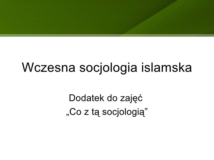 Co To Jest Socjologia I Czym Się Zajmuje Wczesna Socjologia Islamska Dodatek Do Zajęć 2