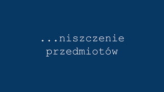 ...niszczenie
przedmiotów
 