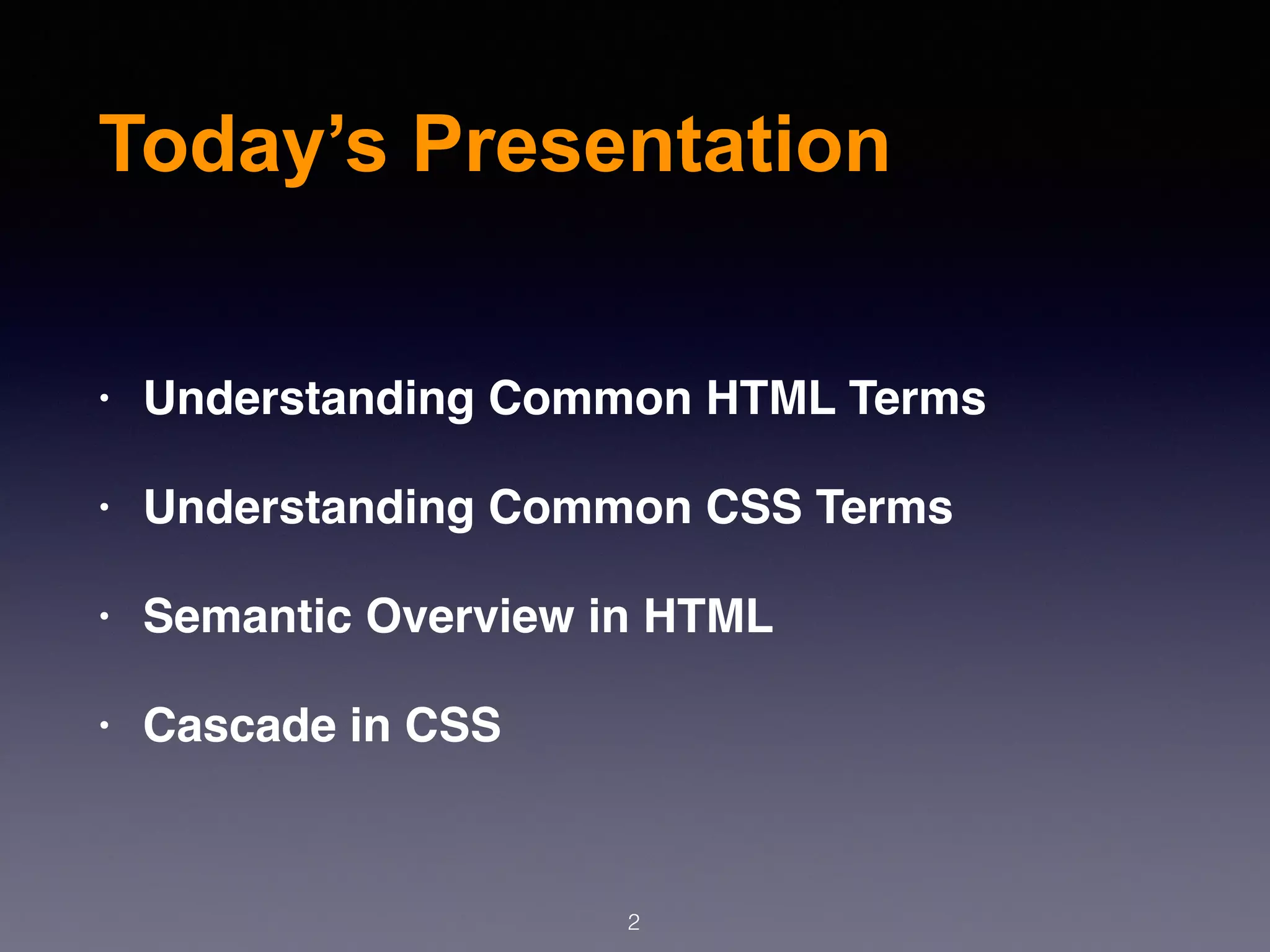 2
Today’s Presentation
• Understanding Common HTML Terms
• Understanding Common CSS Terms
• Semantic Overview in HTML
• Cascade in CSS
 