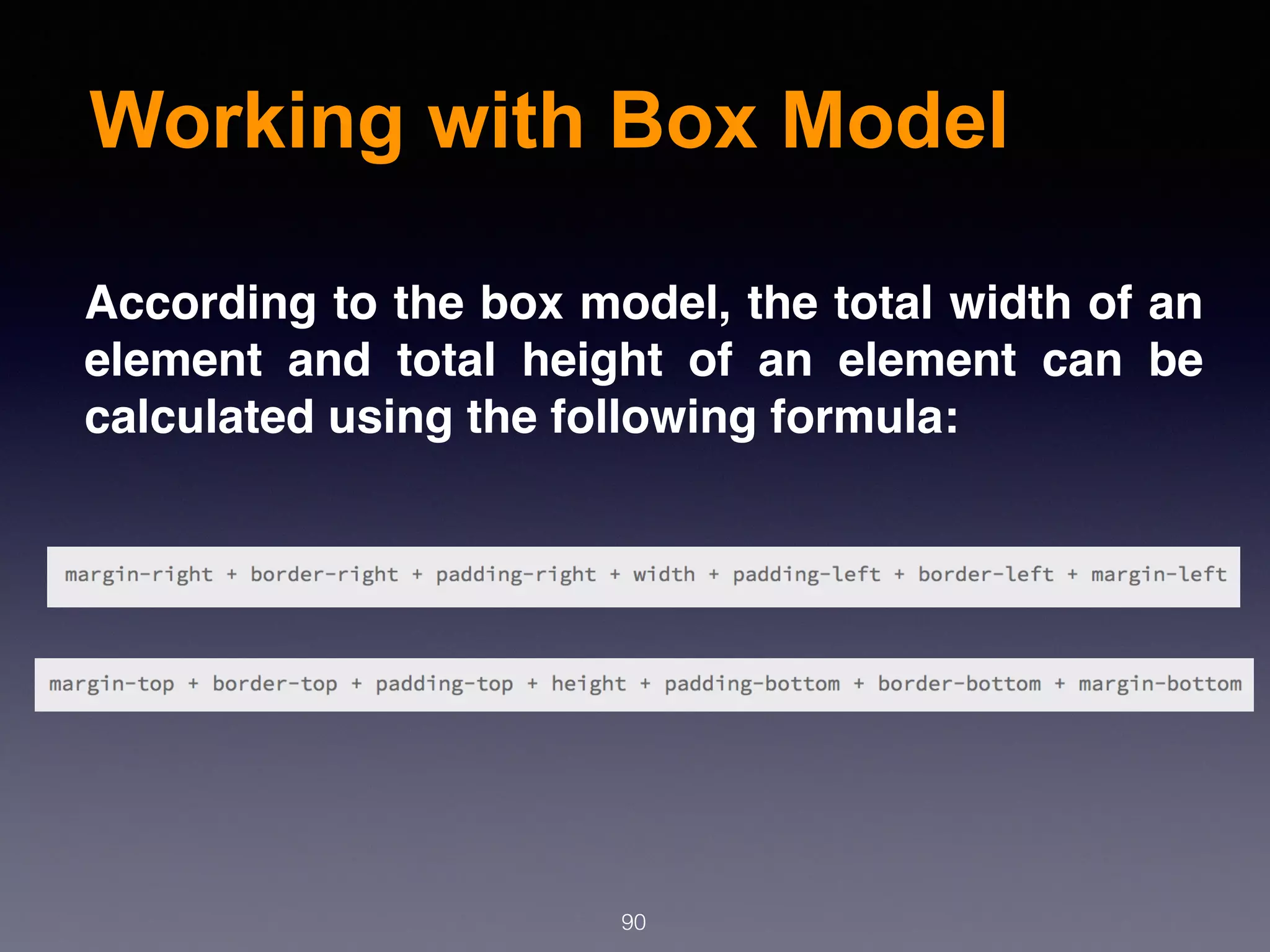 Working with Box Model
90
According to the box model, the total width of an
element and total height of an element can be
calculated using the following formula:
 