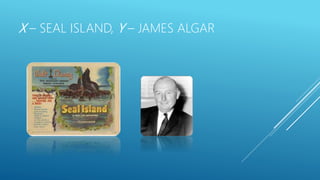 X – SEAL ISLAND, Y – JAMES ALGAR
 