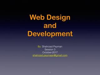 Web Design
and
Development
By: Shahrzad Peyman
Session 3
October-2017
shahrzad.peymaan@gmail.com
1
 