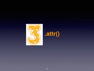 13
.attr()
 