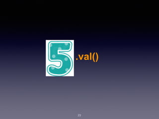 23
.val()
 