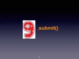 39
.submit()
 