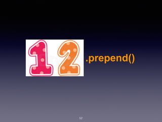 52
.prepend()
 