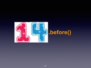 62
.before()
 