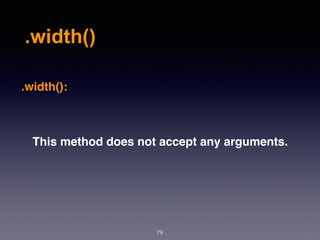 .width()
79
.width():
This method does not accept any arguments.
 
