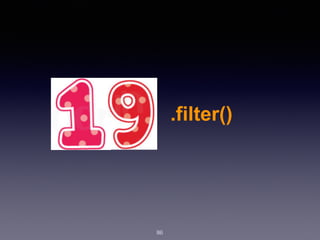 86
.filter()
 