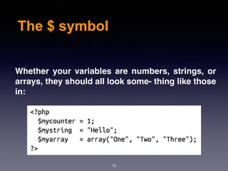 The $ symbol
19
Whether your variables are numbers, strings, or
arrays, they should all look some‐ thing like those
in:
 