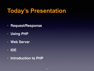 2
Today’s Presentation
• Request/Response
• Using PHP
• Web Server
• IDE
• Introduction to PHP
 