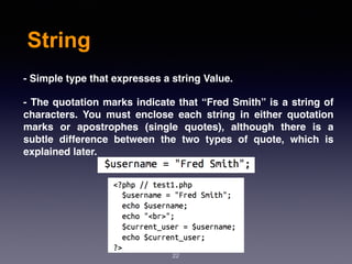 String
22
- Simple type that expresses a string Value.
- The quotation marks indicate that “Fred Smith” is a string of
characters. You must enclose each string in either quotation
marks or apostrophes (single quotes), although there is a
subtle difference between the two types of quote, which is
explained later.
 