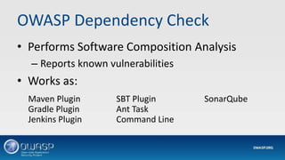 OWASP Dependency Check
• Performs Software Composition Analysis
– Reports known vulnerabilities
• Works as:
Maven Plugin
Gradle Plugin
Jenkins Plugin
SBT Plugin
Ant Task
Command Line
SonarQube
 
