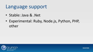 Language support
• Stable: Java & .Net
• Experimental: Ruby, Node.js, Python, PHP,
other
 