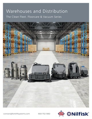 Warehouses and Distribution
The Clean Fleet. Floorcare & Vacuum Series
800-752-1882
contact@forkliftsystems.com
 