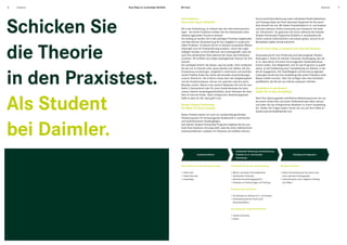 6   Studenten   Neue Wege zur nachhaltigen Mobilität.   Mit Ihnen.                                                                                                                                      Studenten   7




Schicken Sie
                                                        Das Praktikum.                                                             Durch persönliche Betreuung sowie individuelle Fördermaßnahmen
                                                        Vom ersten Tag an mittendrin.                                              und Trainings bieten wir Ihnen das beste Equipment für Ihre beruf-
                                                                                                                                   liche Zukunft bei uns. Wir bieten Praxiseinsätze im In- und Ausland
                                                        Ob in der Entwicklung, im Einkauf oder der Informationstechno-             und eine exklusive Online-Community zum Austausch mit ande-
                                                        logie – bei einem Praktikum erleben Sie die Arbeitsweise eines             ren Teilnehmern. So gewinnen Sie schon während des Daimler
                                                        weltweit agierenden Konzerns hautnah.                                      Student Partnership Programms Einblicke in verschiedene Be-
                                                        Von Anfang an werden Sie in alle wichtigen Prozesse eingebunden            reiche unseres Unternehmens und wissen genau, worauf es im




die Theorie
                                                        und übernehmen Verantwortung für Ihre Aufgaben in anspruchs-               Berufsleben später einmal ankommt.
                                                        vollen Projekten. So können Sie Ihr im Studium erworbenes Wissen
                                                        einbringen und mit Praxiserfahrung erweitern. Durch den regel-             Gut für Ihren Erfolg. Im Studium und nach dem Studium.
                                                        mäßigen Kontakt zu Ihrem Betreuer wird sichergestellt, dass Sie
                                                        auch Ihre persönlichen Ziele während der Dauer des Praktikums              Voraussetzung für eine Förderung sind überzeugende Studien-
                                                        erreichen. Oft eröffnen sich dabei weitergehende Chancen für Ihre          leistungen in einem für Daimler relevanten Studiengang, den Sie
                                                        Zukunft.                                                                   in ca. zwei Jahren mit einem hervorragenden Studienabschluss
                                                        Der wichtigste Schritt: Sie wissen, was Sie wollen. Dann entdecken         krönen wollen. Eine Möglichkeit, sich für das Programm zu qualifi-




in den Praxistest.
                                                        Sie bei uns im Internet unter career.daimler.com Stellen, die Ihre         zieren, ist die Empfehlung einer Fachabteilung von Daimler, in der
                                                        Entwicklung voranbringen. Aufgeteilt in technische und kaufmän-            Sie Ihr Engagement, Ihre Teamfähigkeit und Ihre hervorragenden
                                                        nische Praktika finden Sie online alle aktuellen Ausschreibungen           Leistungen bereits bei einer Ausbildung oder einem Praktikum unter
                                                        unserer Standorte. Sie erfahren etwas über das Aufgabengebiet              Beweis stellen konnten. Oder Sie verfügen über eine Schlüssel-
                                                        und die Praktikumsdauer, die bei uns zwischen zwei bis sechs               qualifikation, die Sie bei uns intensiv ausbauen möchten.
                                                        Monaten variiert. Warum noch warten? Bewerben Sie sich für eine
                                                        Stelle in Deutschland oder für einen Auslandseinsatz bei einer             Sie gehören zu den Besten?
                                                        unserer Daimler Auslandsgesellschaften, deren Adressen Sie eben-           Zeigen Sie es beim Auswahltag.




Als Student
                                                        falls im Internet finden. Nach erfolgreicher Bewerbungsphase
                                                        heißt es dann für Sie: Jetzt geht’s los!                                   Nach Ihrer überzeugenden schriftlichen Bewerbung lernen wir uns
                                                                                                                                   bei einem Online-Test und einem Telefoninterview näher kennen
                                                        Daimler Student Partnership.                                               und laden Sie bei erfolgreichem Bestehen zu einem Auswahltag
                                                        Der Motor für Ihren Traumjob.                                              ein. Sollten Sie Fragen haben, freuen wir uns auf Ihre E-Mail an
                                                                                                                                   student.partnership@daimler.com.
                                                        Neben Praktika bieten wir auch ein standortübergreifendes
                                                        Förderprogramm für herausragende Studierende in technischen




bei Daimler.
                                                        und kaufmännischen Studiengängen.
                                                        Das Daimler Student Partnership Programm begleitet Sie bis zum
                                                        Ende Ihres Studiums und sorgt dafür, dass Sie schon während Ihrer
                                                        wissenschaftlichen Laufbahn Ihr Potenzial voll entfalten können.




                                                                                                           Individuelle Förderung und Entwicklung
                                                                        Auswahlverfahren                   Praktika im In- und Ausland                                   Einstieg und Integration
                                                                                                           Vernetzung


                                                        Nach Prüfung der Bewerbungsunterlagen         Individuelle Förderung und Entwicklung              Einstieg bei Daimler


                                                        • Online-Test                                 • Mentor und lokaler Personalbetreuer               • Aktive Unterstützung bei der Suche nach
                                                        • Telefoninterview                            • Individueller Förderplan                            einer optimalen Einstiegsstelle
                                                        • Auswahltag                                  • Jährliches Entwicklungsgespräch                   • Vorbereitung für einen möglichen Einstieg
                                                                                                      • Teilnahme an Fachvorträgen und Trainings            bei CAReer


                                                                                                      Praxiseinsätze bei Daimler


                                                                                                      • Vermittlung von Praktika im In- und Ausland
                                                                                                      • Unterstützung bei der Suche nach
                                                                                                        Abschlussarbeiten


                                                                                                      Vernetzung der Programmteilnehmer


                                                                                                      • Online-Community
                                                                                                      • Events
 