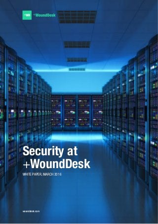 wounddesk.com
Security at
+WoundDesk
WHITE PAPER, MARCH 2016
Security at
+WoundDesk
WHITE PAPER, MARCH 2016
 