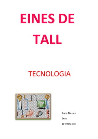 EINES DE
TALL
TECNOLOGIA

Anna Nielsen
2n A
1r trismestre

 