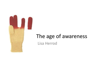 The age of awareness
Lisa Herrod
 