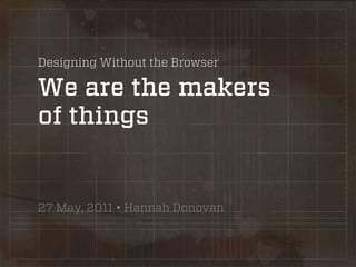 Designing Without the Browser

We are the makers
of things


27 May, 2011 • Hannah Donovan
 