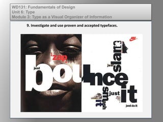 9. Investigate and use proven and accepted typefaces.
WD131: Fundamentals of Design
Unit 6: Type
Module 3: Type as a Visua...