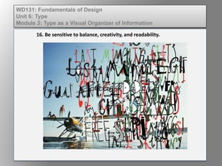 16. Be sensitive to balance, creativity, and readability.
WD131: Fundamentals of Design
Unit 6: Type
Module 3: Type as a V...