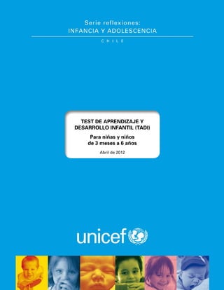 Test de Aprendizaje y
Desarrollo Infantil (TADI)
Para niñas y niños
de 3 meses a 6 años
Abril de 2012
 