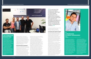 L’automation marketing pour les réseaux sociaux L’automation marketing pour les réseaux sociaux 
expérimenté, maintenant CTO, afin de lancer le 
développement du logiciel. » La version bêta est née 
deux ans et demi après la rédaction du cahier des 
charges, se concluant par une ouverture du projet au 
grand public, et un accueil qui a placé l’application dans 
une niche où elle se démarque de la concurrence directe 
et rencontre un succès mérité. Cela lui a permis de 
compléter l’équipe par une chef de projet, un assistant 
marketing et deux développeurs, et d’envisager un 
doublement des effectifs avant un an, ainsi qu’un 
développement à l’international. 
Une success-story en devenir ? 
Peut-être bien ! Car Sociallymap puise sa force dans une 
approche qui a bien évolué depuis le cahier des charges 
original, comme le précise Florent : « Nous n’avons cessé 
de modifier, d’adapter ou de réorienter nos 
développements pour coller au plus près des besoins de 
nos clients. Nous avons eu la chance dans ce projet 
d’avoir une connaissance poussée du marché, étant 
donné que l’offre d’automation marketing était déjà 
proposée par l’agence depuis des années. Nous avons pu 
nous appuyer sur cette expérience pour éviter certaines 
erreurs. Je pense que cela a été un vrai plus. » Cette 
approche tient pour l’essentiel à la volonté de pousser 
l’ergonomie au maximum, d’en tirer parti au bénéfice du 
client pour lui faciliter la tâche et lui faire gagner du temps 
sur une tâche autrement fastidieuse. 
À l’heure où beaucoup d’outils peinent par leur 
polyvalence et leur trop grande sobriété, l’interface de 
Sociallymap est indiscutablement son atout majeur : 
sobre, accessible, au design académique et facile à 
assimiler, elle permet une prise en main rapide, même par 
les plus technophobes. L’expérience utilisateur est ici 
privilégiée et réservée au format “desktop”. C’est un parti 
pris, un engagement de l’équipe dans son savoir-faire, qui 
place l’utilisateur à son bureau pour réfléchir à ses 
stratégies de social media et élaborer ses mappings, et 
non “dans la rue ou devant la télé”. Si aucune version de 
Sociallymap n’est prévue pour les smartphones, des 
fonctionnalités complémentaires sur mobiles sont en 
revanche prévues pour répondre à certains besoins tels 
que la visualisation des statistiques, le monitoring, la 
gestion des mappings, la curation de contenu, etc. 
Un autre des points forts du logiciel tient à sa prise en 
main : le drag and drop est une action rapide, facile, 
répandue, ludique qui permet de concevoir promptement 
des cartographies élaborées, puis de les faire évoluer, les 
modifier, les peaufiner. Le mapping permet d’assimiler 
rapidement, même pour un utilisateur non averti, la 
L’automation marketing désigne 
l’ensemble des techniques 
d’automatisation mises en place dans le 
cadre d’une stratégie marketing. Les 
campagnes de mailings ont fait partie des 
premières automatisations, mais les 
supports et médias évoluant, les hommes, 
les techniques et les outils se sont adaptés, 
notamment aux réseaux sociaux, 
aujourd’hui vecteurs incontournables 
d’une stratégie marketing complète. 
Les logiciels tels que Sociallymap 
s’intègrent dans ce processus en 
remplaçant les tâches redondantes de 
publication et de diffusion par des actions 
automatisées et polyvalentes permettant 
de partager simultanément sur divers 
réseaux sociaux, et secondées par des 
fonctionnalités telles que la planification, 
les corrections, les filtres... Des solutions 
adéquates pour parfaire son community 
management. 
L’AUTOMATION 
MARKETING 
> 
Légendes … 
structure en place, ses implications, et au final la stratégie. 
La visualisation et l’interaction sont par ailleurs 
efficacement complétées par une batterie de 
fonctionnalités : filtrage, régulation, ajout de textes... 
Un business plan ajusté et évolutif 
Pour le moment, l’équipe se concentre sur Sociallymap, 
motivée autour d’une feuille de route bien précise. Dans 
les mois à venir, le projet pourrait bien évoluer en 
fonctionnalités, enrichies des feed-back des utilisateurs ou 
des idées de l’équipe, et même subir quelques 
“reconversions” basées sur le principe de drag and drop 
qui fait la valeur de l’application actuelle. Ce procédé, 
associé à la pertinence du mapping et à la qualité de 
l’interface graphique, pourrait en effet être décliné selon 
d’autres approches et répondre aux attentes des 
utilisateurs dans bien des domaines. Le développement à 
l’international n’est pas laissé de côté, une version 
anglaise étant prévue. 
Pour l’heure, les formules sont étoffées et adaptées à 
différents types d’utilisation, pour répondre à un 
maximum de besoins. Une version gratuite permet de 
tester l’outil, et même plus car elle autorise la création de 
petites stratégies d’automation marketing et convient à 
une utilisation minimale mais efficace de l’application, 
pour des structures de taille modeste, comme des TPE 
ou des indépendants. Les formules payantes s’étalent 
entre 9 et 29 euros par mois environ et proposent des 
fonctionnalités plus abouties et une plus grande 
robustesse. Sociallymap propose en parallèle des licences 
sur mesure pour les clients plus exigeants en termes de 
fonctionnalités et de workflow, comme des PME ou des 
grands comptes. Le SAAS étant un secteur en très forte 
croissance, on peine à douter de la motivation et des 
projections d’une équipe animée par un projet à 
l’approche inédite et innovante. 
“ Le secteur des 
réseaux sociaux 
évolue très vite. Que 
ce soit Twitter, 
Facebook ou les 
autres, il ne se passe 
pas un mois sans que 
l’un d’entre eux 
modifie une partie de 
sa plateforme. Nous 
avons un besoin de 
veille et d’adaptation 
continu. ” 
J’ai fait mes études à l’École Nationale 
Supérieure des Mines de Saint-Étienne, puis 
à l’EM Lyon Business School. C’est pour 
clôturer ce dernier cycle que j’ai réalisé une 
thèse sur “L’impact organisationnel des 
médias sociaux sur les entreprises”. Suite à 
cette thèse et à un stage dans une start-up 
web, les dés étaient jetés : il fallait devenir 
entrepreneur. C’est donc d’abord avec une 
agence digitale que je me suis lancé en 2011 : 
Alhena. Aujourd’hui, Alhena propose des 
services dans tout ce qui touche au digital : 
développement de sites vitrines, marchands, 
apps mobiles, mais aussi du web marketing 
(social media, e-réputation, stratégie digitale 
complète…). Nous proposons non seulement 
les services de l’agence, mais également des 
logiciels home made : Sociallymap 
(automation marketing) et Landing App 
(générateur de Landing Page). 
Me concernant, de manière plus 
personnelle, j’ai 30 ans, vis dans le sud de la 
France, à Aix-en-Provence exactement, et je 
suis avant tout passionné par ce secteur du 
digital tant il évolue rapidement. Je suis 
persuadé que nous vivons une époque 
formidable d’un point de vue digital. Le secteur 
est réellement en pleine période de révolution. 
Les habitudes des consommateurs évoluent à 
vitesse grand V, les technologies également, 
tout cela est passionnant, il faut sans cesse se 
tenir au courant et se renouveler. C’est une 
chance de pouvoir se réveiller le matin et de 
pouvoir lire dix articles sur des innovations 
dans son secteur d’activité, que cela soit des 
sites web, des apps, des logiciels ou encore 
des objets connectés. Tous les secteurs 
d’activité n’ont pas cette chance ! L’industrie a 
eu son tour il y a quelques décennies, c’est 
maintenant celui du digital ! 
À PROPOS DE 
FLORENT HERNANDEZ 
Poste CEO 
Formation Ingénieur/marketing et management de l’innovation 
BIO 
22i_______________________________________________________________idée design idée design__ 23 
 