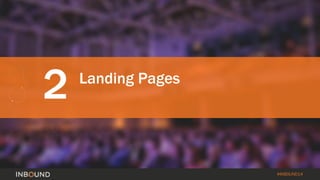 #INBOUND14 
2 
Landing Pages  