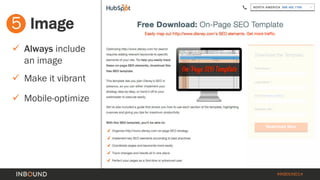 #INBOUND14 
5 
Image 
 
Alwaysinclude an image 
 
Make it vibrant 
 
Mobile-optimize  