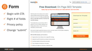 #INBOUND14 
6 
Form 
 
Begin with CTA 
 
Right # of fields 
 
Privacy policy 
 
Change “submit”  