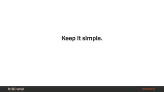 #INBOUND14 
Keep it simple.  