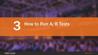 #INBOUND14 
3 
How to Run A/B Tests  