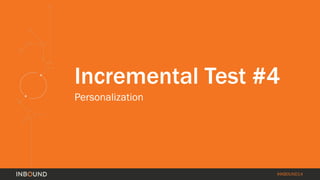 #INBOUND14 
Incremental Test #4 
Personalization  