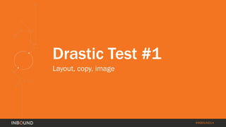 #INBOUND14 
Drastic Test #1 
Layout, copy, image  