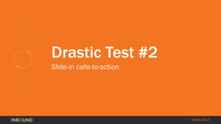#INBOUND14 
Drastic Test #2 
Slide-in calls-to-action  