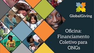  
	
  
Oﬁcina:
Financiamento
Coletivo para
ONGs
 