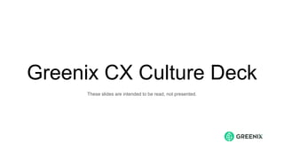 Greenix CX Culture Deck
These slides are intended to be read, not presented.
 