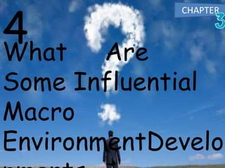 What Are
Some Influential
Macro
EnvironmentDevelo
4
CHAPTER
 