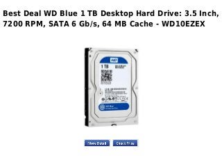 Best Deal WD Blue 1 TB Desktop Hard Drive: 3.5 Inch,
7200 RPM, SATA 6 Gb/s, 64 MB Cache - WD10EZEX
 
