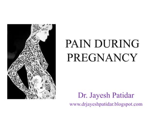 PAIN DURING PREGNANCY 
Dr. JayeshPatidar 
www.drjayeshpatidar.blogspot.com  
