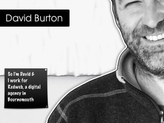 So I’m David &
I work for
Redweb, a digital
agency in
Bournemouth
 