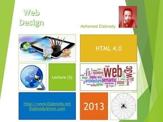 Mohamed Elabnody
HTML 4.0
http://www.Elabnody.net
Elabnody@msn.com
Lecture (3)
2013
 