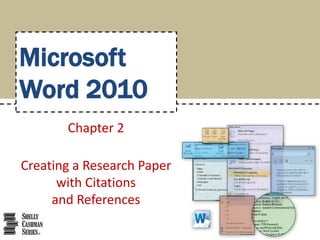 Microsoft
Word 2010
Chapter 2
Creating a Research Paper
with Citations
and References

 