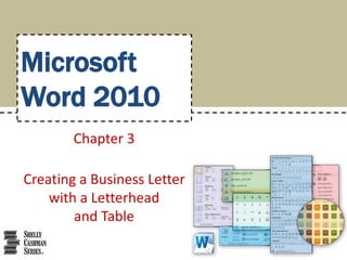Microsoft
Word 2010
        Chapter 3

Creating a Business Letter
    with a Letterhead
        and Table
 